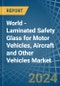 World - Laminated Safety Glass for Motor Vehicles, Aircraft and Other Vehicles - Market Analysis, forecast, Size, Trends and Insights. Update: COVID-19 Impact - Product Image