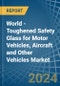 World - Toughened Safety Glass for Motor Vehicles, Aircraft and Other Vehicles - Market Analysis, forecast, Size, Trends and Insights. Update: COVID-19 Impact - Product Image