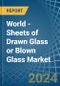 World - Sheets of Drawn Glass or Blown Glass - Market Analysis, Forecast, Size, Trends and Insights - Product Image