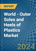 World - Outer Soles and Heels of Plastics - Market Analysis, Forecast, Size, Trends and Insights. Update: COVID-19 Impact- Product Image