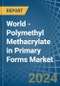 World - Polymethyl Methacrylate in Primary Forms - Market Analysis, Forecast, Size, Trends and insights - Product Image