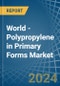 World - Polypropylene in Primary Forms - Market Analysis, Forecast, Size, Trends and insights - Product Image