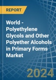 World - Polyethylene Glycols and Other Polyether Alcohols in Primary Forms - Market Analysis, Forecast, Size, Trends and insights. Update: COVID-19 Impact- Product Image