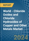 World - Chloride Oxides and Chloride Hydroxides of Copper and Other Metals - Market Analysis, Forecast, Size, Trends and Insights- Product Image