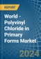World - Polyvinyl Chloride in Primary Forms - Market Analysis, Forecast, Size, Trends and insights. Update: COVID-19 Impact - Product Image