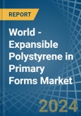 World - Expansible Polystyrene in Primary Forms - Market Analysis, Forecast, Size, Trends and insights- Product Image
