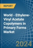World - Ethylene-Vinyl Acetate Copolymers in Primary Forms - Market Analysis, Forecast, Size, Trends and insights- Product Image