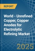 World - Unrefined Copper, Copper Anodes for Electrolytic Refining - Market Analysis, forecast, Size, Trends and Insights. Update: COVID-19 Impact- Product Image