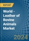 World - Leather of Bovine Animals (Not Whole) - Market Analysis, Forecast, Size, Trends and Insights. Update: COVID-19 Impact - Product Thumbnail Image
