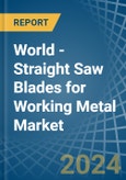 World - Straight Saw Blades for Working Metal - Market Analysis, forecast, Size, Trends and Insights- Product Image