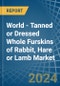 World - Tanned or Dressed Whole Furskins of Rabbit, Hare or Lamb - Market Analysis, Forecast, Size, Trends and Insights. Update: COVID-19 Impact - Product Image
