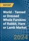 World - Tanned or Dressed Whole Furskins of Rabbit, Hare or Lamb - Market Analysis, Forecast, Size, Trends and Insights - Product Thumbnail Image