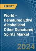 World - Denatured Ethyl Alcohol and Other Denatured Spirits - Market Analysis, Forecast, Size, Trends and Insights- Product Image