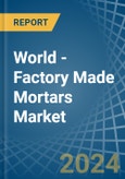 World - Factory Made Mortars - Market Analysis, Forecast, Size, Trends and Insights- Product Image