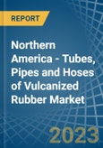 Northern America - Tubes, Pipes and Hoses of Vulcanized Rubber - Market Analysis, Forecast, Size, Trends and Insights. Update: COVID-19 Impact- Product Image