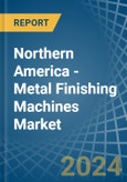 Northern America - Metal Finishing Machines - Market Analysis, Forecast, Size, Trends and Insights. Update: COVID-19 Impact- Product Image