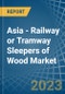 Asia - Railway or Tramway Sleepers (Cross-Ties) of Wood - Market Analysis, Forecast, Size, Trends and Insights. Update: COVID-19 Impact - Product Thumbnail Image