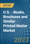 U.S. - Books, Brochures and Similar Printed Matter - Market Analysis, Forecast, Size, Trends and Insights. Update: COVID-19 Impact - Product Thumbnail Image