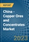 China - Copper Ores and Concentrates - Market Analysis, Forecast, Size, Trends and Insights. Update: COVID-19 Impact - Product Thumbnail Image