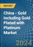 China - Gold including Gold Plated with Platinum - Market Analysis, Forecast, Size, Trends and Insights. Update: COVID-19 Impact- Product Image