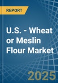 U.S. - Wheat or Meslin Flour - Market Analysis, Forecast, Size, Trends and Insights. Update: COVID-19 Impact- Product Image