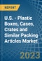 U.S. - Plastic Boxes, Cases, Crates and Similar Packing Articles - Market Analysis, Forecast, Size, Trends and Insights. Update: COVID-19 Impact - Product Thumbnail Image