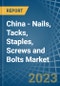 China - Nails, Tacks, Staples, Screws and Bolts - Market Analysis, Forecast, Size, Trends and Insights. Update: COVID-19 Impact - Product Image