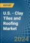 U.S. - Clay Tiles and Roofing - Market Analysis, Forecast, Size, Trends and Insights. Update: COVID-19 Impact - Product Image