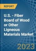 U.S. - Fiber Board of Wood or Other Ligneous Materials - Market Analysis, Forecast, Size, Trends and Insights. Update: COVID-19 Impact- Product Image