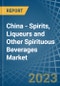 China - Spirits, Liqueurs and Other Spirituous Beverages - Market Analysis, Forecast, Size, Trends and Insights. Update: COVID-19 Impact - Product Image