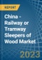 China - Railway or Tramway Sleepers (Cross-Ties) of Wood - Market Analysis, Forecast, Size, Trends and Insights. Update: COVID-19 Impact - Product Thumbnail Image