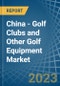 China - Golf Clubs and Other Golf Equipment - Market Analysis, Forecast, Size, Trends and Insights. Update: COVID-19 Impact - Product Thumbnail Image