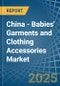 China - Babies' Garments and Clothing Accessories - Market Analysis, Forecast, Size, Trends and Insights. Update: COVID-19 Impact - Product Thumbnail Image
