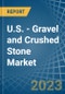 U.S. - Gravel and Crushed Stone - Market Analysis, Forecast, Size, Trends and Insights. Update: COVID-19 Impact - Product Image