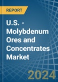 U.S. - Molybdenum Ores and Concentrates - Market Analysis, Forecast, Size, Trends and Insights. Update: COVID-19 Impact- Product Image