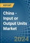 China - Input or Output Units - Market Analysis, Forecast, Size, Trends and Insights. Update: COVID-19 Impact - Product Thumbnail Image