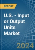 U.S. - Input or Output Units - Market Analysis, Forecast, Size, Trends and Insights. Update: COVID-19 Impact- Product Image