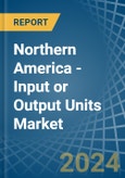 Northern America - Input or Output Units - Market Analysis, Forecast, Size, Trends and Insights. Update: COVID-19 Impact- Product Image