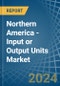 Northern America - Input or Output Units - Market Analysis, Forecast, Size, Trends and Insights. Update: COVID-19 Impact - Product Image