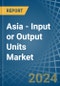 Asia - Input or Output Units - Market Analysis, Forecast, Size, Trends and Insights. Update: COVID-19 Impact - Product Image