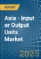 Asia - Input or Output Units - Market Analysis, Forecast, Size, Trends and Insights. Update: COVID-19 Impact - Product Image