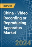 China - Video Recording or Reproducing Apparatus - Market Analysis, Forecast, Size, Trends and Insights. Update: COVID-19 Impact- Product Image