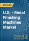 U.S. - Metal Finishing Machines - Market Analysis, Forecast, Size, Trends and Insights. Update: COVID-19 Impact - Product Image