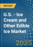 U.S. - Ice Cream and Other Edible Ice - Market Analysis, Forecast, Size, Trends and Insights. Update: COVID-19 Impact- Product Image