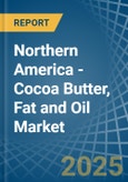 Northern America - Cocoa Butter, Fat and Oil - Market Analysis, Forecast, Size, Trends and Insights. Update: COVID-19 Impact- Product Image