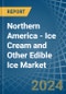 Northern America - Ice Cream and Other Edible Ice - Market Analysis, Forecast, Size, Trends and Insights. Update: COVID-19 Impact - Product Image