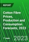 Cotton Fibre Prices, Production and Consumption Forecasts, 2023 - Product Image