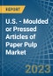 U.S. - Moulded or Pressed Articles of Paper Pulp - Market Analysis, Forecast, Size, Trends and Insights. Update: COVID-19 Impact - Product Image