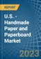 U.S. - Handmade Paper and Paperboard - Market Analysis, Forecast, Size, Trends and Insights. Update: COVID-19 Impact - Product Thumbnail Image