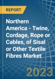 Northern America - Twine, Cordage, Rope or Cables, of Sisal or Other Textile Fibres - Market Analysis, Forecast, Size, Trends and Insights. Update: COVID-19 Impact- Product Image